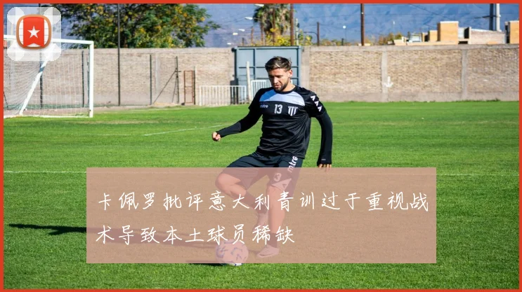 卡佩罗批评意大利青训过于重视战术导致本土球员稀缺