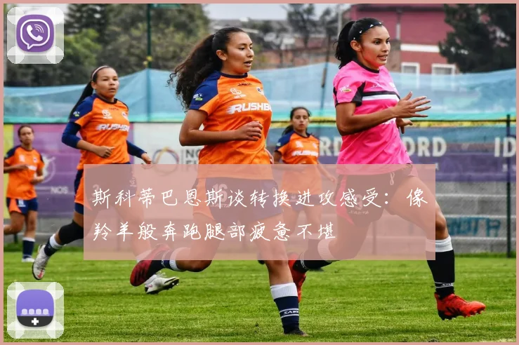 斯科蒂巴恩斯谈转换进攻感受：像羚羊般奔跑腿部疲惫不堪
