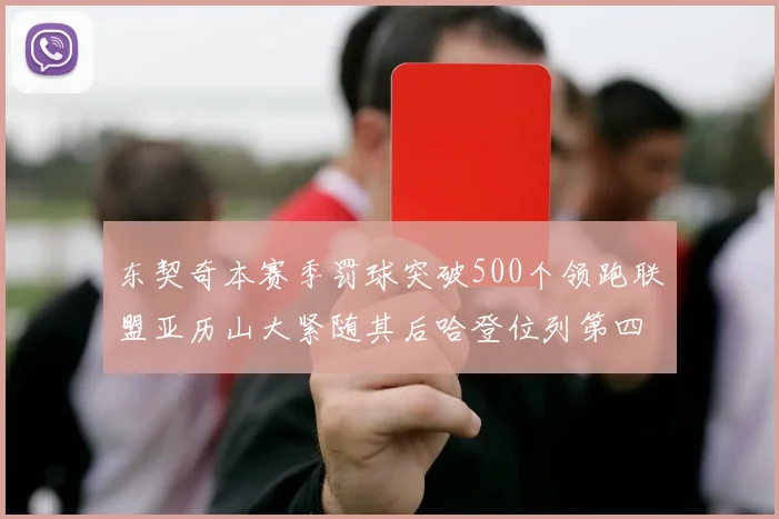 东契奇本赛季罚球突破500个领跑联盟亚历山大紧随其后哈登位列第四