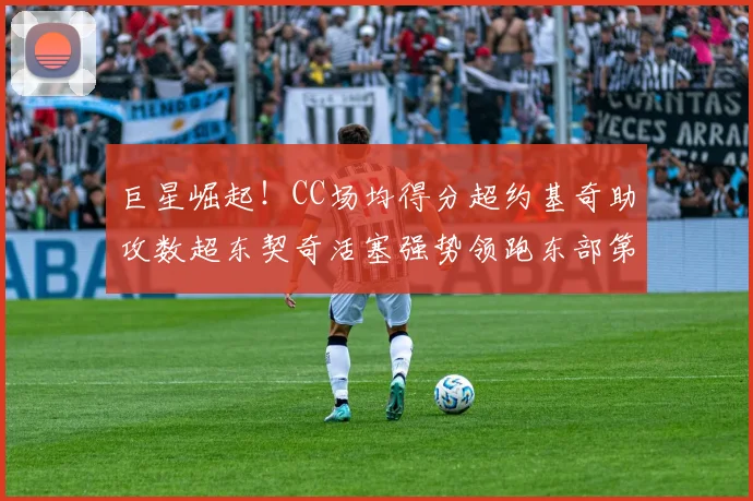 巨星崛起！CC场均得分超约基奇助攻数超东契奇活塞强势领跑东部第一