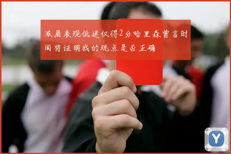 浓眉表现低迷仅得2分哈里森曾言时间将证明我的观点是否正确