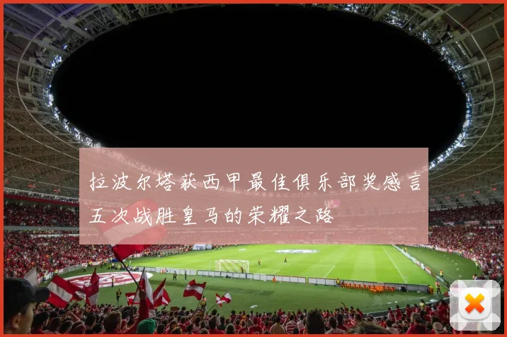 拉波尔塔获西甲最佳俱乐部奖感言五次战胜皇马的荣耀之路