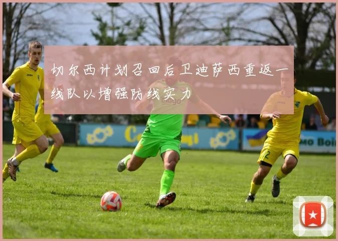 切尔西计划召回后卫迪萨西重返一线队以增强防线实力