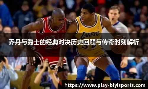 乔丹与爵士的经典对决历史回顾与传奇时刻解析